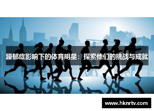躁郁症影响下的体育明星：探索他们的挑战与成就
