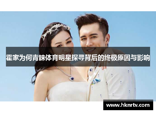 霍家为何青睐体育明星探寻背后的终极原因与影响
