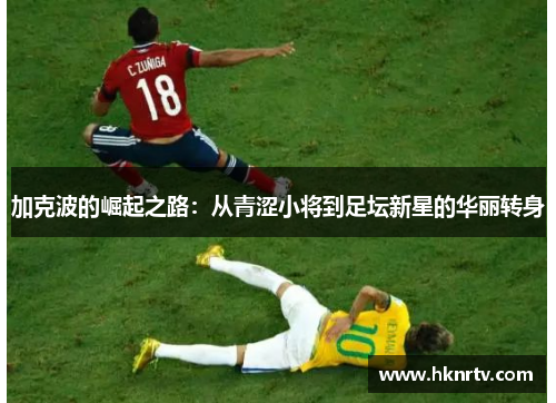 加克波的崛起之路：从青涩小将到足坛新星的华丽转身