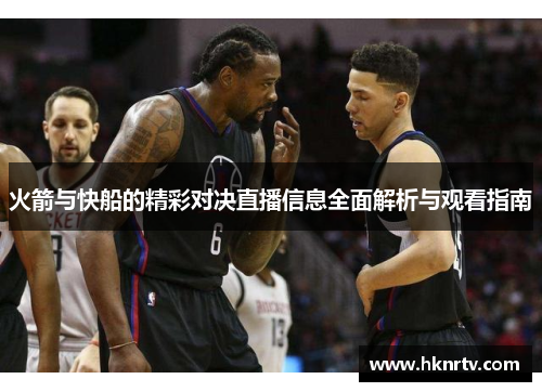 火箭与快船的精彩对决直播信息全面解析与观看指南